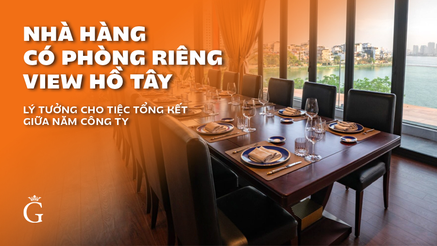 Grand Cru Modern Wine Bar – nhà hàng có phòng riêng view hồ Tây, lý tưởng tổ chức tiệc tổng kết giữa năm cho doanh nghiệp.